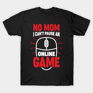 No Mom I Can't Pause An Online Game T-Shirt